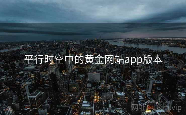 平行时空中的黄金网站app版本