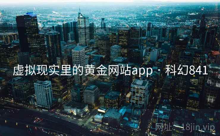 虚拟现实里的黄金网站app · 科幻841