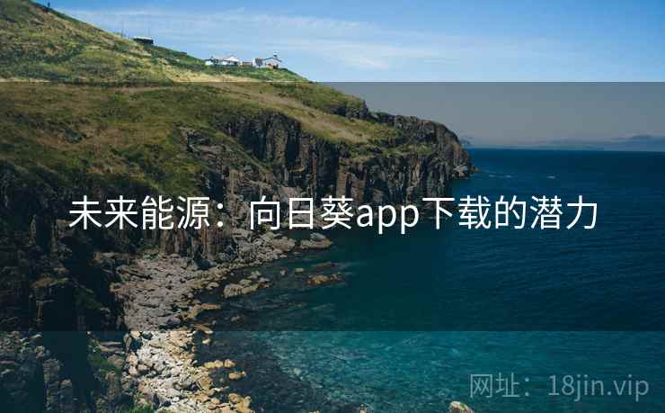 未来能源：向日葵app下载的潜力