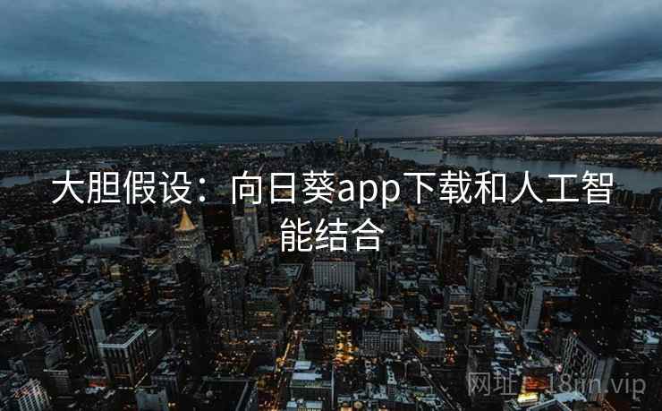 大胆假设：向日葵app下载和人工智能结合