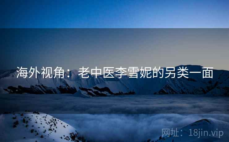 海外视角：老中医李雪妮的另类一面